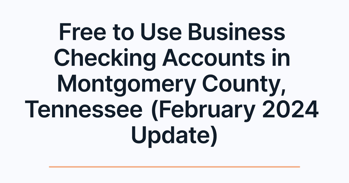 Free to Use Business Checking Accounts in Montgomery County, Tennessee (February 2024 Update)